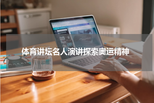  体育讲坛名人演讲探索奥运精神