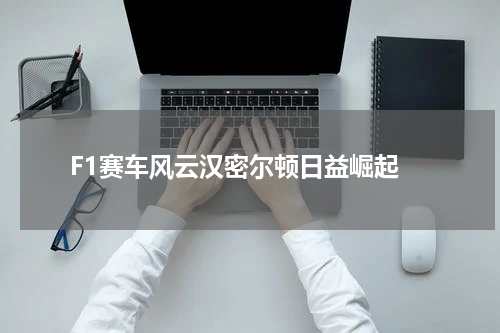  F1赛车风云汉密尔顿日益崛起