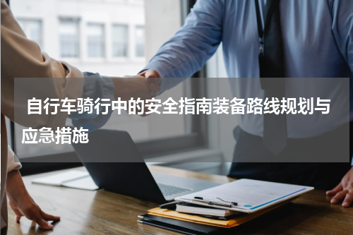  自行车骑行中的安全指南装备路线规划与应急措施