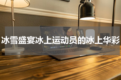 冰雪盛宴冰上运动员的冰上华彩