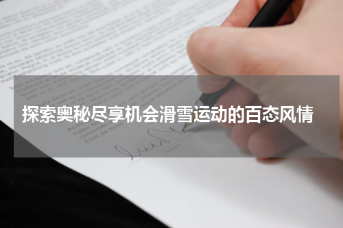  探索奥秘尽享机会滑雪运动的百态风情