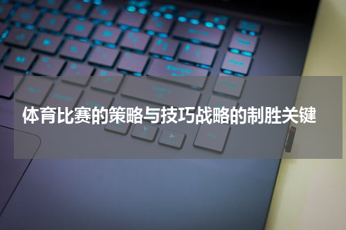  体育比赛的策略与技巧战略的制胜关键