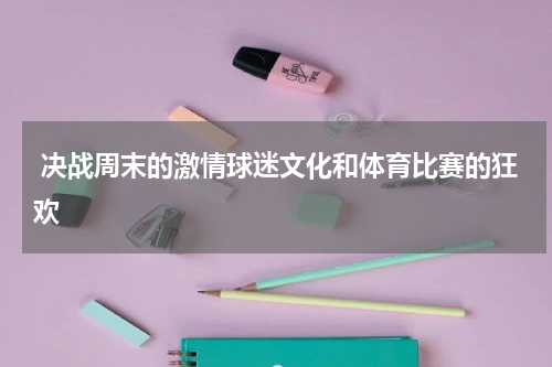  决战周末的激情球迷文化和体育比赛的狂欢