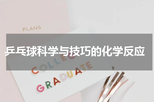  乒乓球科学与技巧的化学反应