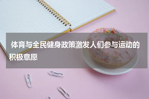  体育与全民健身政策激发人们参与运动的积极意愿