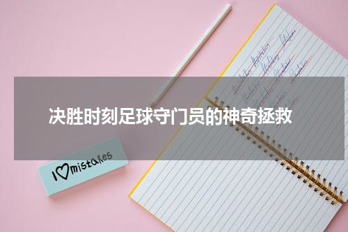  决胜时刻足球守门员的神奇拯救