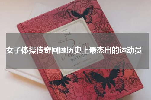  女子体操传奇回顾历史上最杰出的运动员