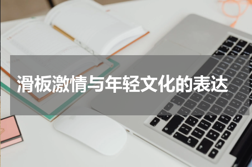  滑板激情与年轻文化的表达
