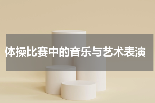  体操比赛中的音乐与艺术表演