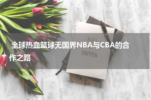  全球热血篮球无国界NBA与CBA的合作之路