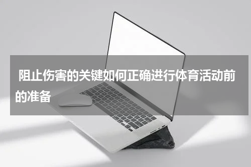  阻止伤害的关键如何正确进行体育活动前的准备