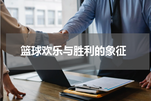  篮球欢乐与胜利的象征