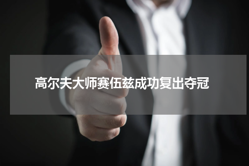  高尔夫大师赛伍兹成功复出夺冠