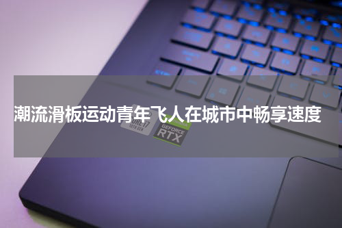  潮流滑板运动青年飞人在城市中畅享速度