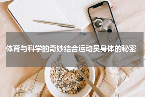  体育与科学的奇妙结合运动员身体的秘密