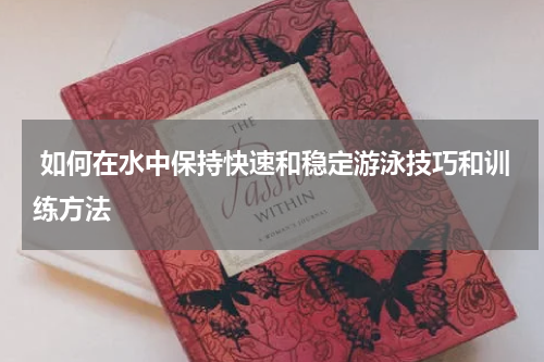  如何在水中保持快速和稳定游泳技巧和训练方法