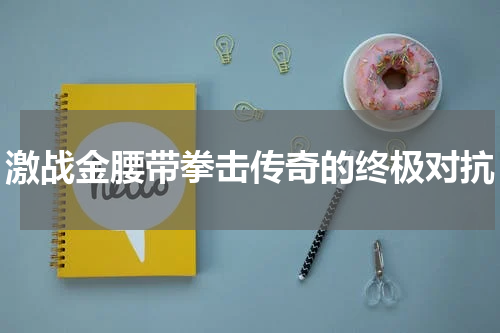 激战金腰带拳击传奇的终极对抗