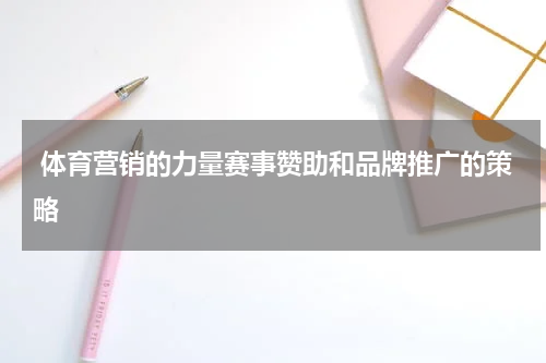  体育营销的力量赛事赞助和品牌推广的策略