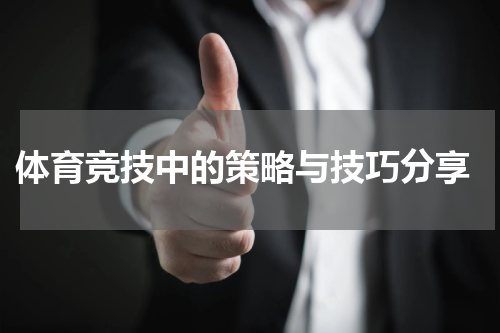  体育竞技中的策略与技巧分享