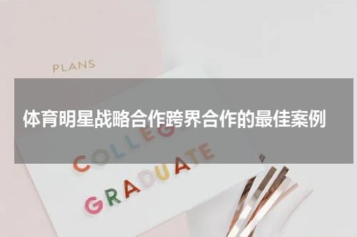  体育明星战略合作跨界合作的最佳案例