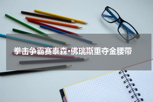  拳击争霸赛泰森·佛瑞斯重夺金腰带