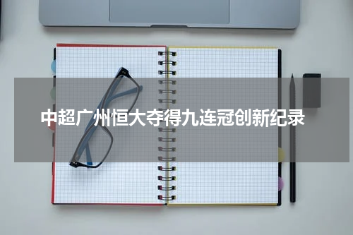  中超广州恒大夺得九连冠创新纪录