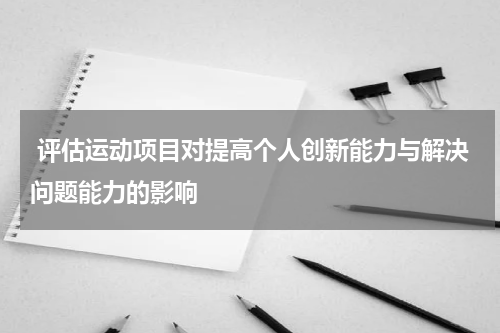  评估运动项目对提高个人创新能力与解决问题能力的影响