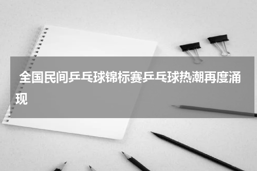  全国民间乒乓球锦标赛乒乓球热潮再度涌现