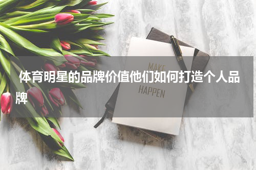  体育明星的品牌价值他们如何打造个人品牌
