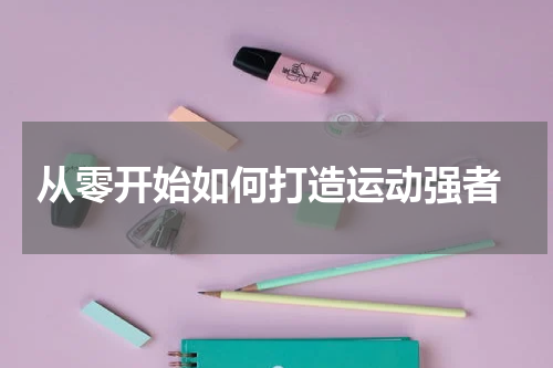  从零开始如何打造运动强者