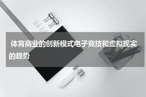  体育商业的创新模式电子竞技和虚拟现实的趋势