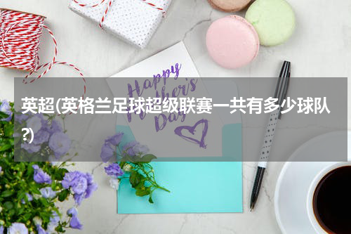 英超(英格兰足球超级联赛一共有多少球队?)
