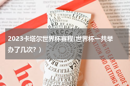 2023卡塔尔世界杯赛程(世界杯一共举办了几次？)