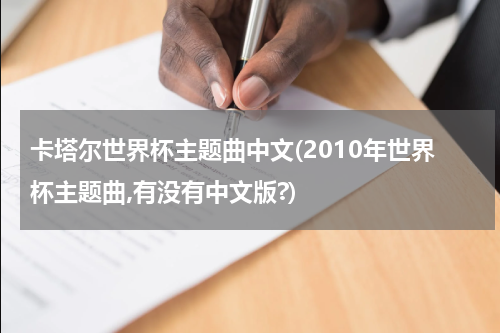 卡塔尔世界杯主题曲中文(2010年世界杯主题曲,有没有中文版?)