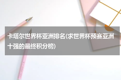卡塔尔世界杯亚洲排名(求世界杯预赛亚洲十强的最终积分榜)