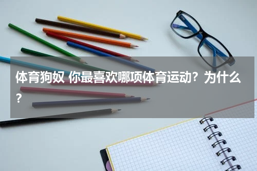 体育狗奴 你最喜欢哪项体育运动？为什么？