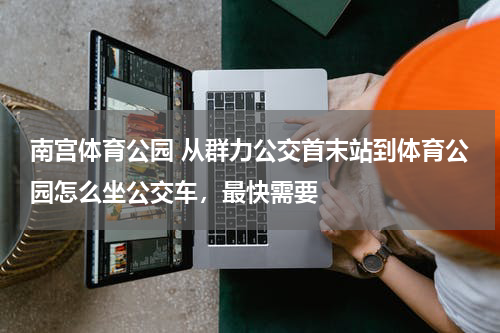 南宫体育公园 从群力公交首末站到体育公园怎么坐公交车，最快需要