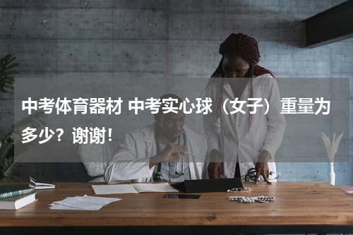 中考体育器材 中考实心球（女子）重量为多少？谢谢！