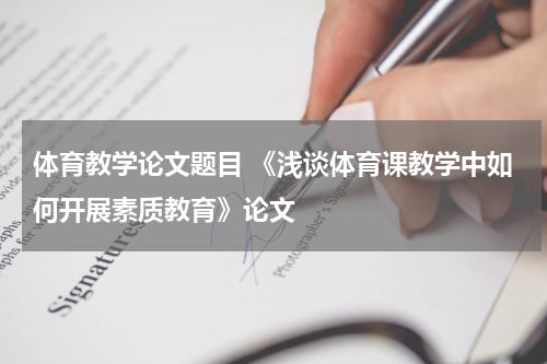 体育教学论文题目 《浅谈体育课教学中如何开展素质教育》论文