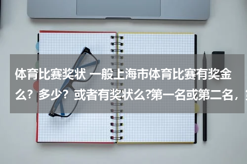 体育比赛奖状 一般上海市体育比赛有奖金么？多少？或者有奖状么?第一名或第二名，第三名
