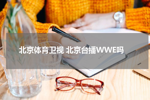 北京体育卫视 北京台播WWE吗
