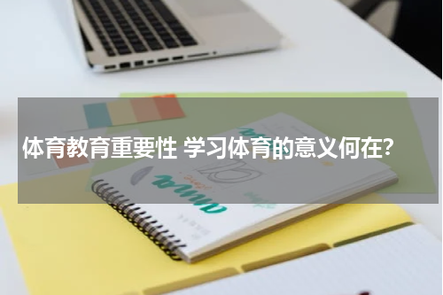 体育教育重要性 学习体育的意义何在？
