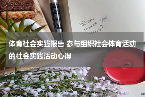 体育社会实践报告 参与组织社会体育活动的社会实践活动心得