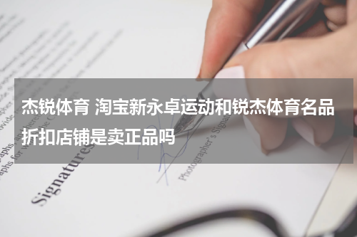 杰锐体育 淘宝新永卓运动和锐杰体育名品折扣店铺是卖正品吗