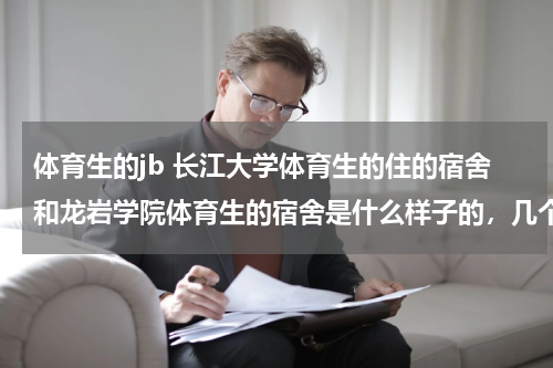 体育生的jb 长江大学体育生的住的宿舍和龙岩学院体育生的宿舍是什么样子的，几个人一个房间，房间有热水洗澡吗？哪个好