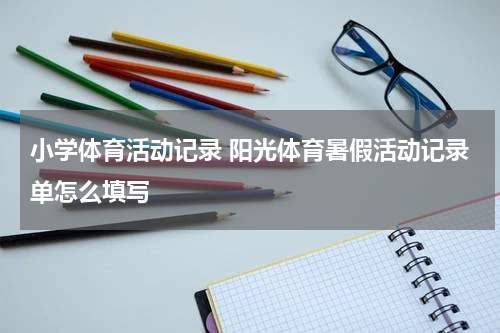 小学体育活动记录 阳光体育暑假活动记录单怎么填写