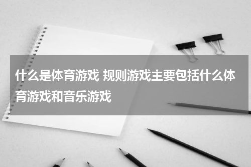 什么是体育游戏 规则游戏主要包括什么体育游戏和音乐游戏