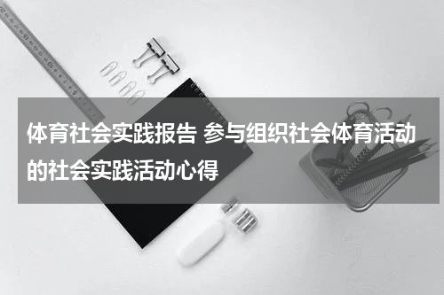体育社会实践报告 参与组织社会体育活动的社会实践活动心得