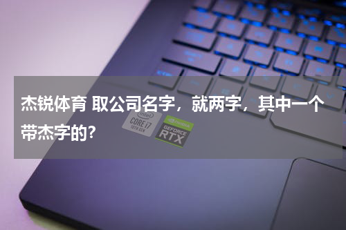 杰锐体育 取公司名字，就两字，其中一个带杰字的？