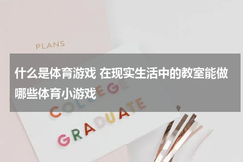 什么是体育游戏 在现实生活中的教室能做哪些体育小游戏